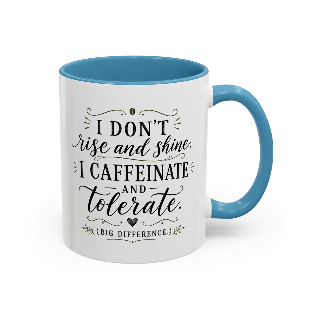 Coffee Mug — "I Don’t Rise and Shine, I Caffeinate and Tolerate" (Accent, 11/15oz)