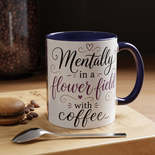 Accent Coffee Mug — "Mentally in a Flower Field with Coffee" Floral Artistic Coffee Cup