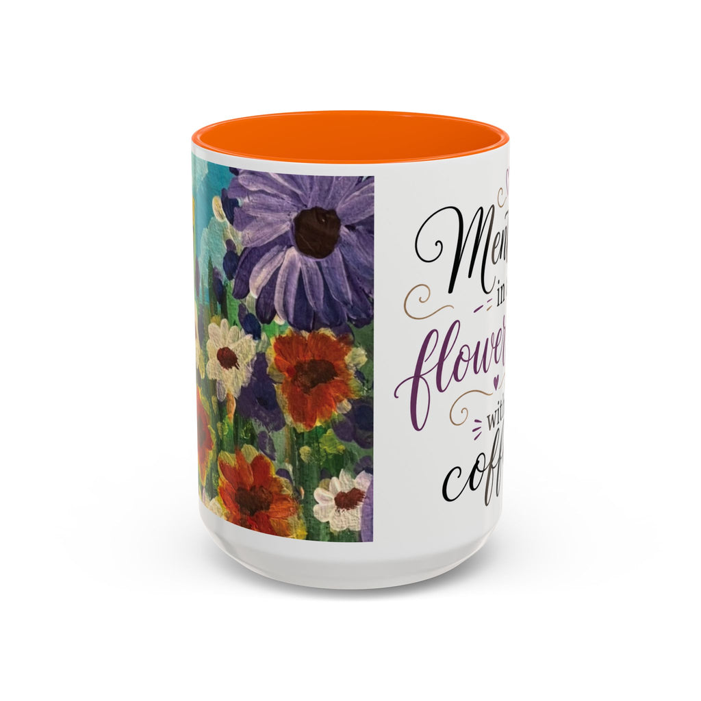 Accent Coffee Mug — "Mentally in a Flower Field with Coffee" Floral Artistic Coffee Cup