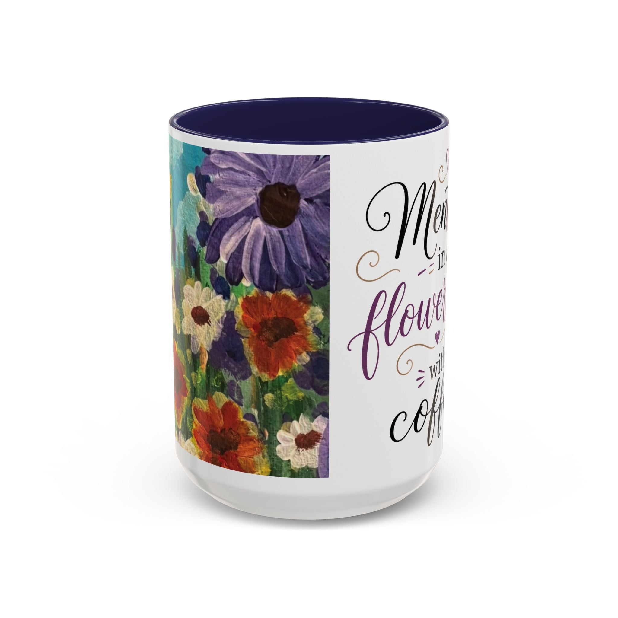 Accent Coffee Mug — "Mentally in a Flower Field with Coffee" Floral Artistic Coffee Cup