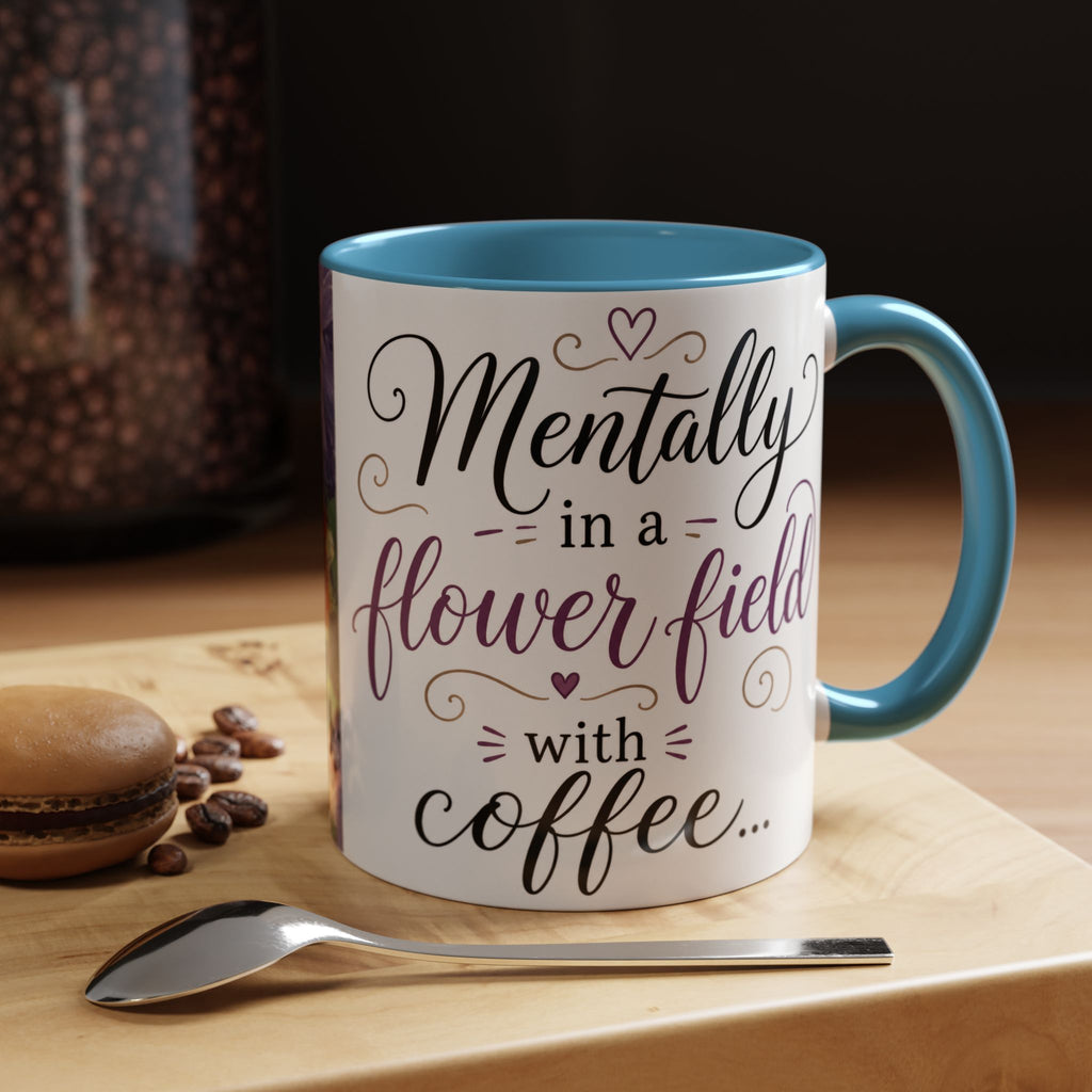 Accent Coffee Mug — "Mentally in a Flower Field with Coffee" Floral Artistic Coffee Cup