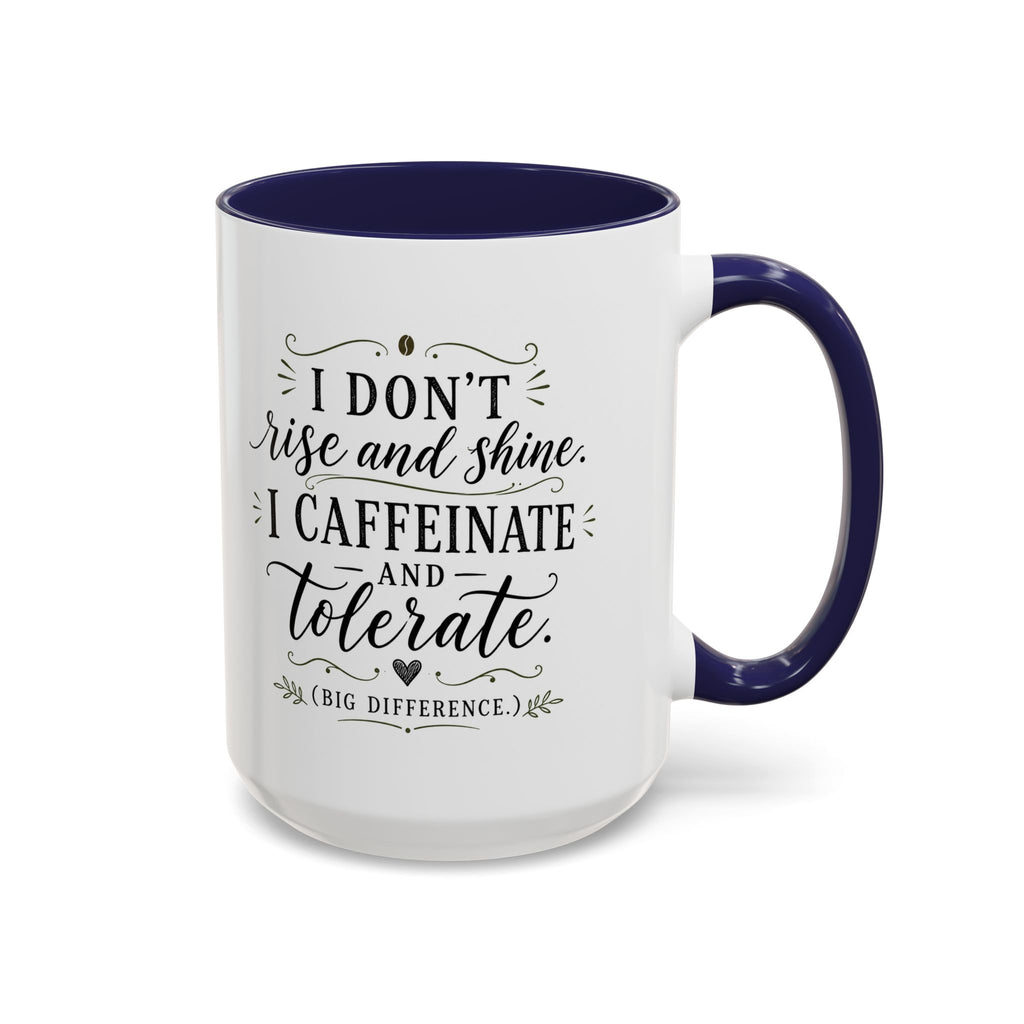 Coffee Mug — "I Don’t Rise and Shine, I Caffeinate and Tolerate" (Accent, 11/15oz)