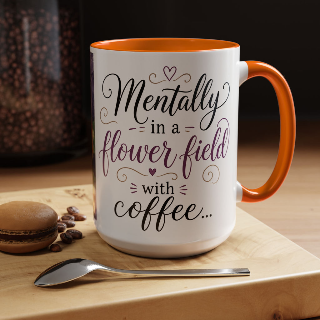 Accent Coffee Mug — "Mentally in a Flower Field with Coffee" Floral Artistic Coffee Cup