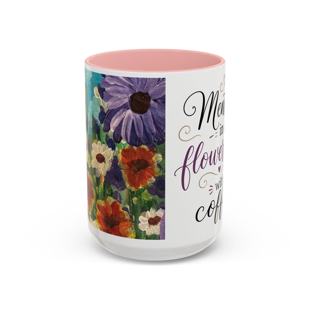Accent Coffee Mug — "Mentally in a Flower Field with Coffee" Floral Artistic Coffee Cup