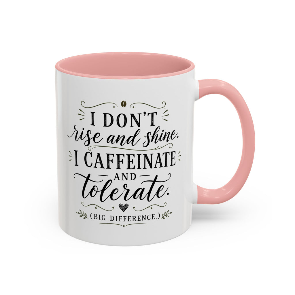 Coffee Mug — "I Don’t Rise and Shine, I Caffeinate and Tolerate" (Accent, 11/15oz)