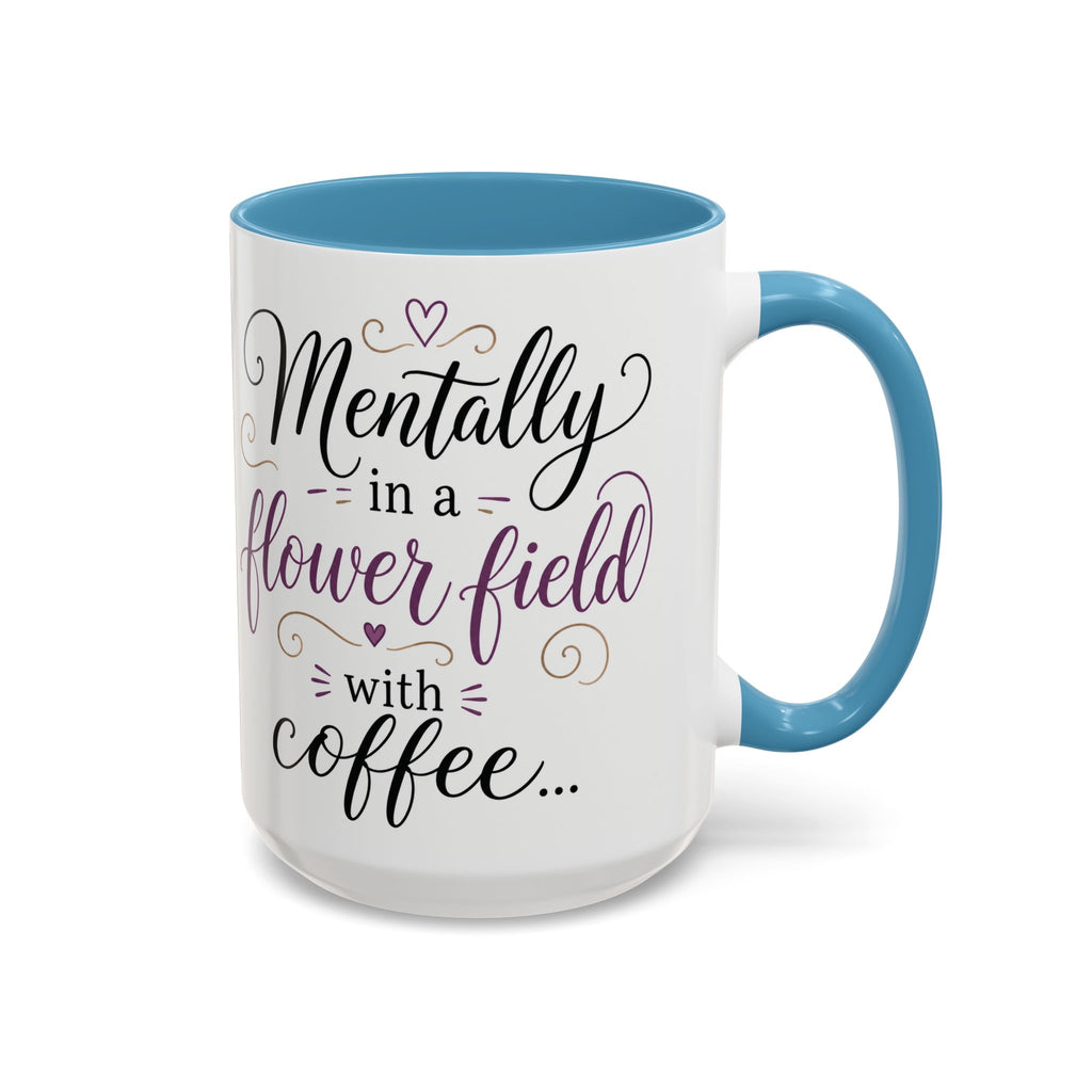 Accent Coffee Mug — "Mentally in a Flower Field with Coffee" Floral Artistic Coffee Cup