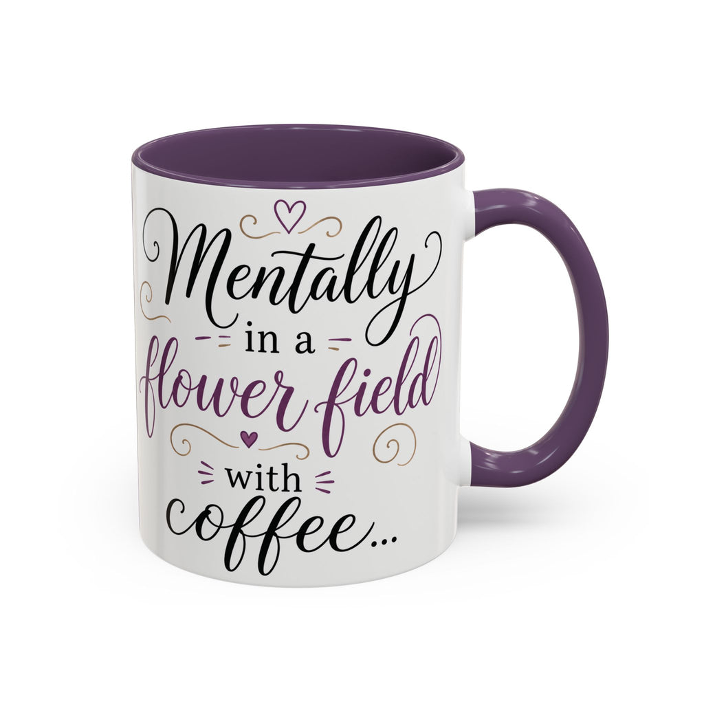 Accent Coffee Mug — "Mentally in a Flower Field with Coffee" Floral Artistic Coffee Cup