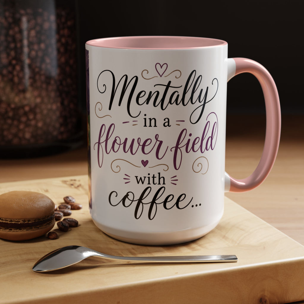 Accent Coffee Mug — "Mentally in a Flower Field with Coffee" Floral Artistic Coffee Cup