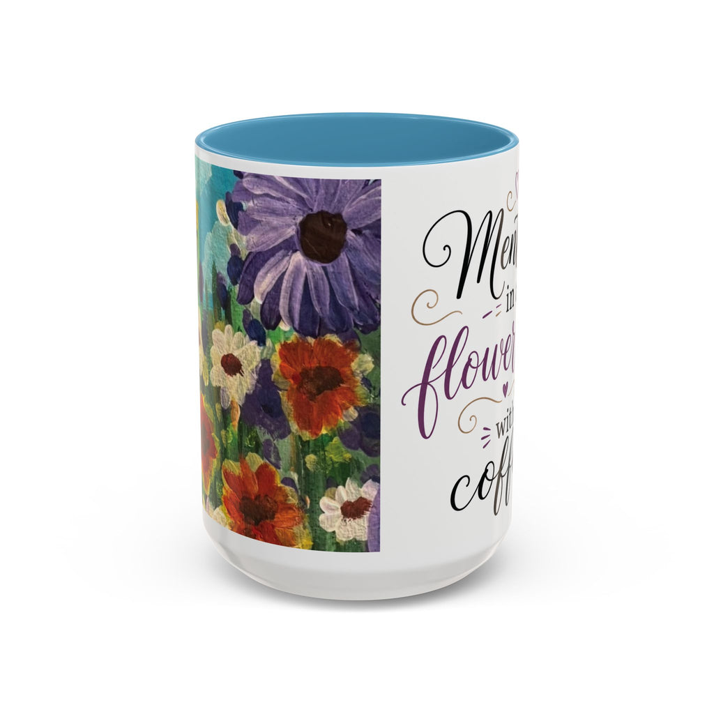 Accent Coffee Mug — "Mentally in a Flower Field with Coffee" Floral Artistic Coffee Cup
