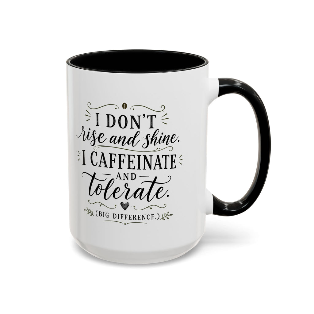 Coffee Mug — "I Don’t Rise and Shine, I Caffeinate and Tolerate" (Accent, 11/15oz)