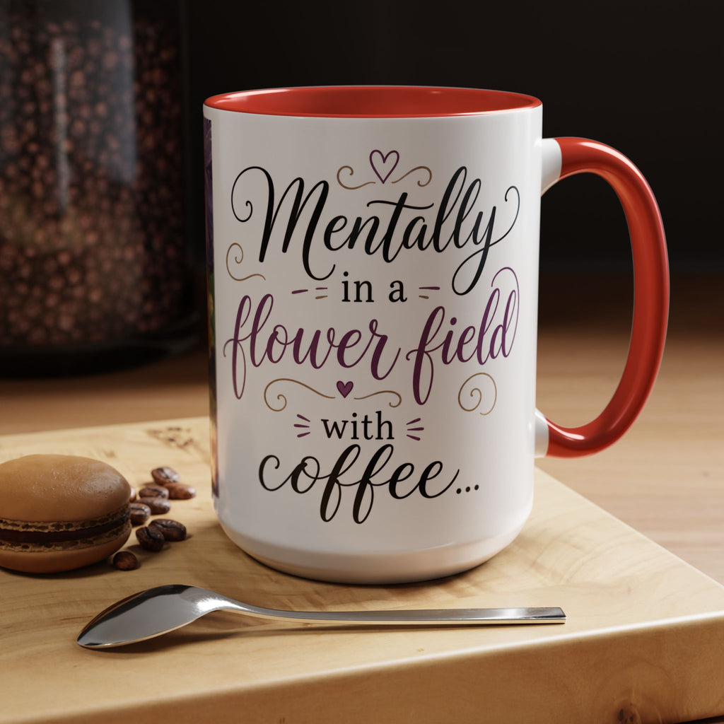 Accent Coffee Mug — "Mentally in a Flower Field with Coffee" Floral Artistic Coffee Cup