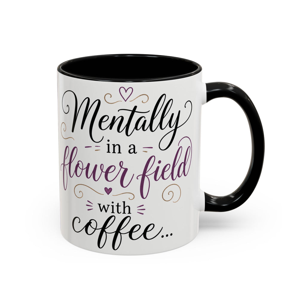 Accent Coffee Mug — "Mentally in a Flower Field with Coffee" Floral Artistic Coffee Cup
