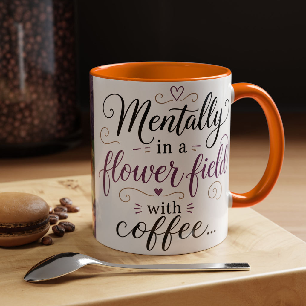 Accent Coffee Mug — "Mentally in a Flower Field with Coffee" Floral Artistic Coffee Cup