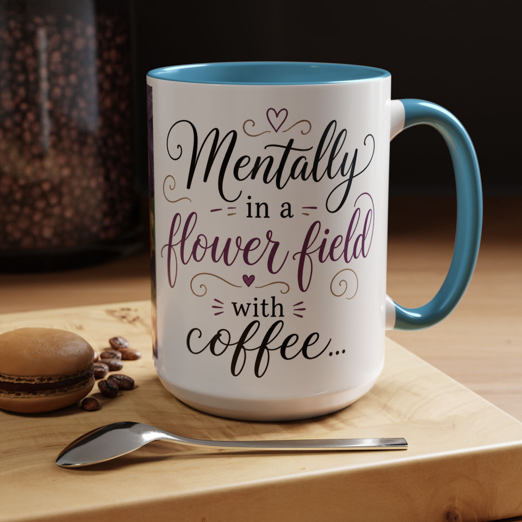 Accent Coffee Mug — "Mentally in a Flower Field with Coffee" Floral Artistic Coffee Cup