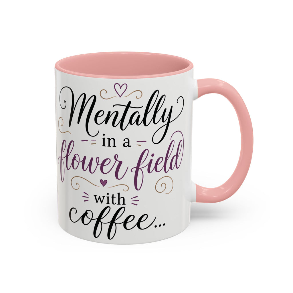 Accent Coffee Mug — "Mentally in a Flower Field with Coffee" Floral Artistic Coffee Cup