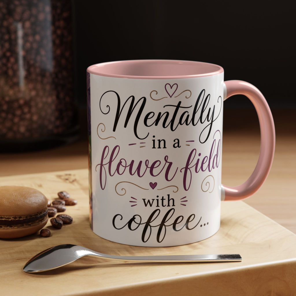Accent Coffee Mug — "Mentally in a Flower Field with Coffee" Floral Artistic Coffee Cup