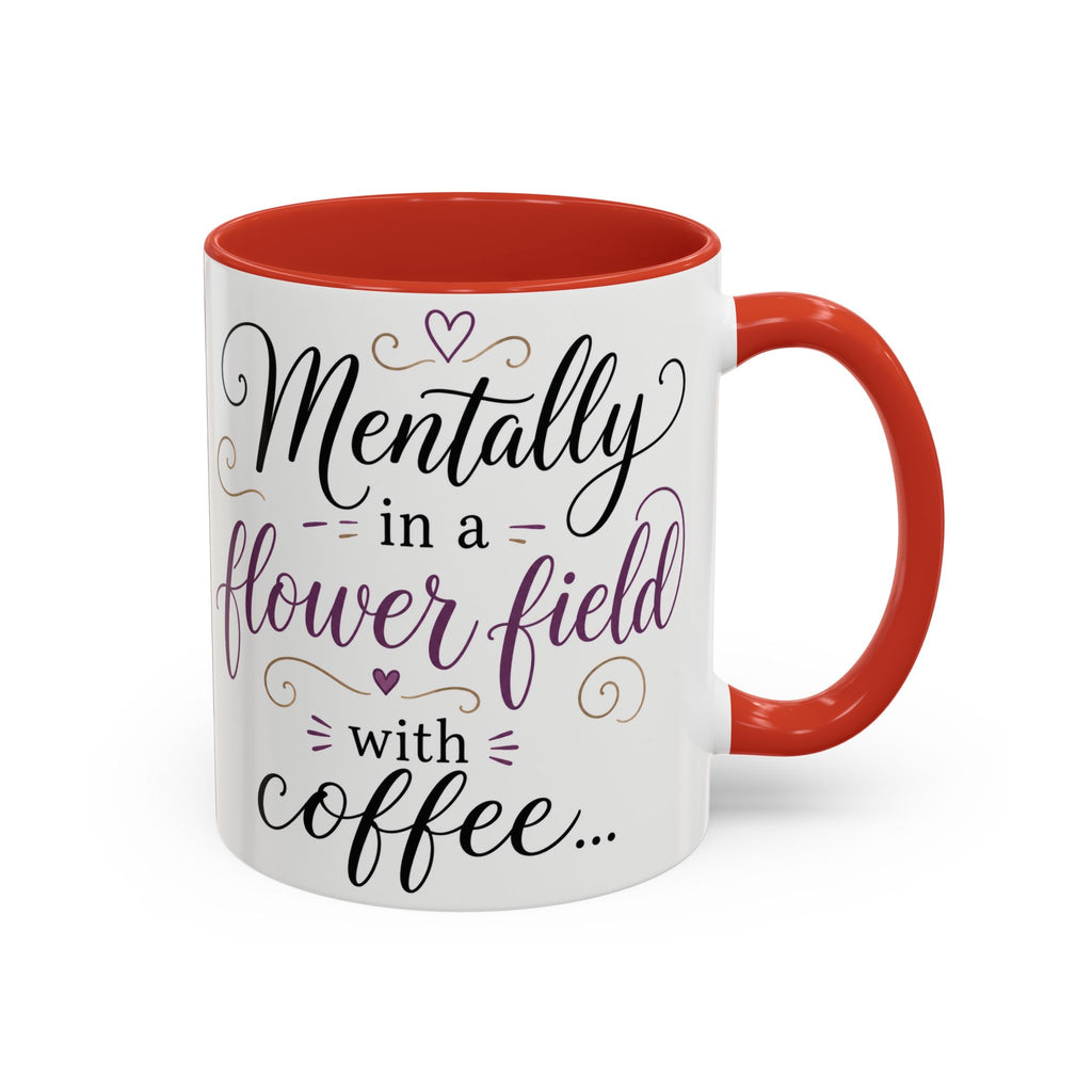 Accent Coffee Mug — "Mentally in a Flower Field with Coffee" Floral Artistic Coffee Cup