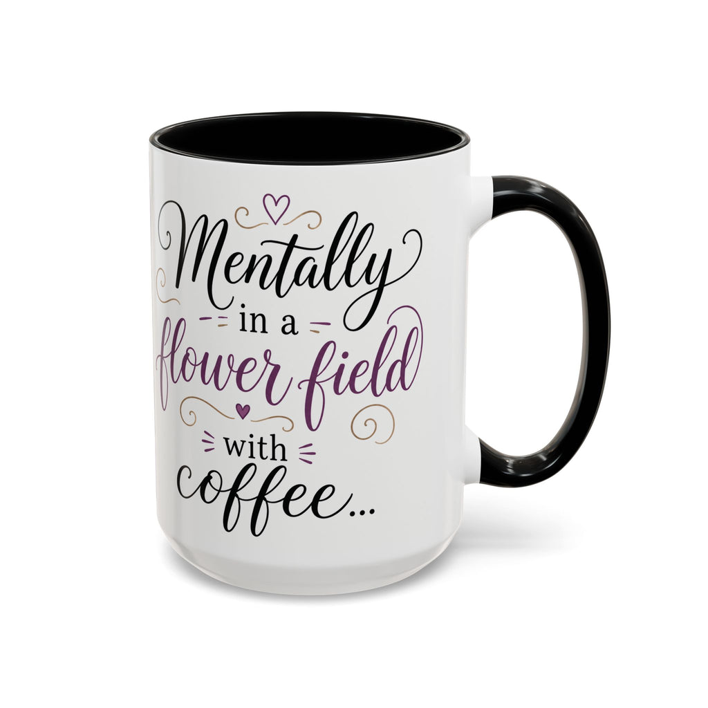 Accent Coffee Mug — "Mentally in a Flower Field with Coffee" Floral Artistic Coffee Cup