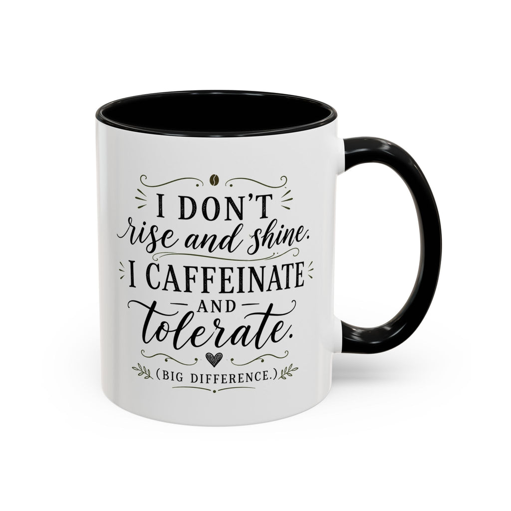 Coffee Mug — "I Don’t Rise and Shine, I Caffeinate and Tolerate" (Accent, 11/15oz)