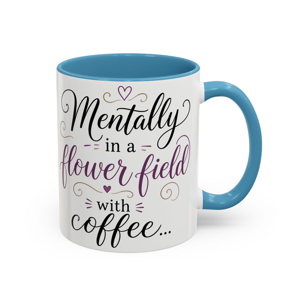 Accent Coffee Mug — "Mentally in a Flower Field with Coffee" Floral Artistic Coffee Cup
