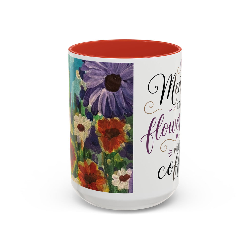Accent Coffee Mug — "Mentally in a Flower Field with Coffee" Floral Artistic Coffee Cup