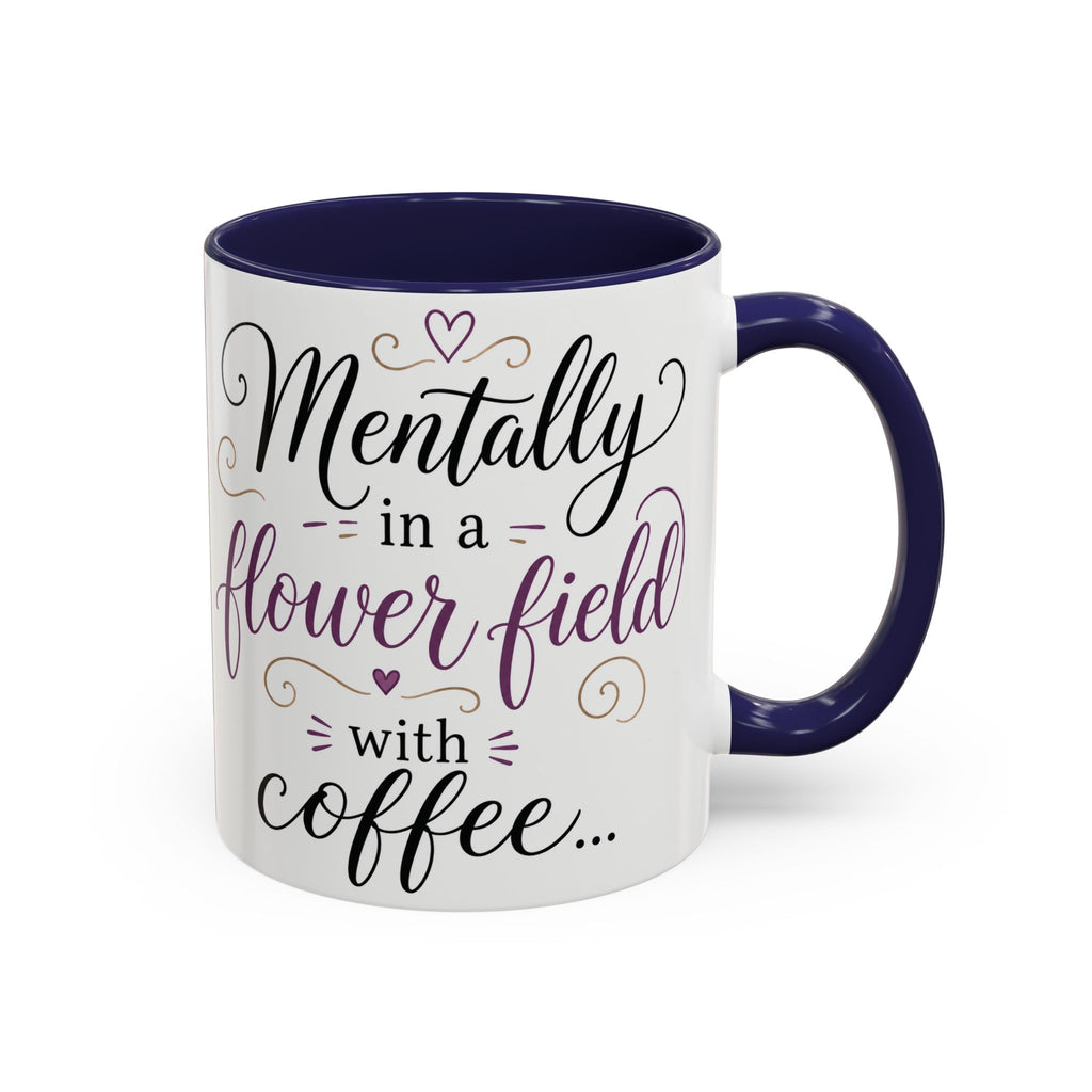 Accent Coffee Mug — "Mentally in a Flower Field with Coffee" Floral Artistic Coffee Cup