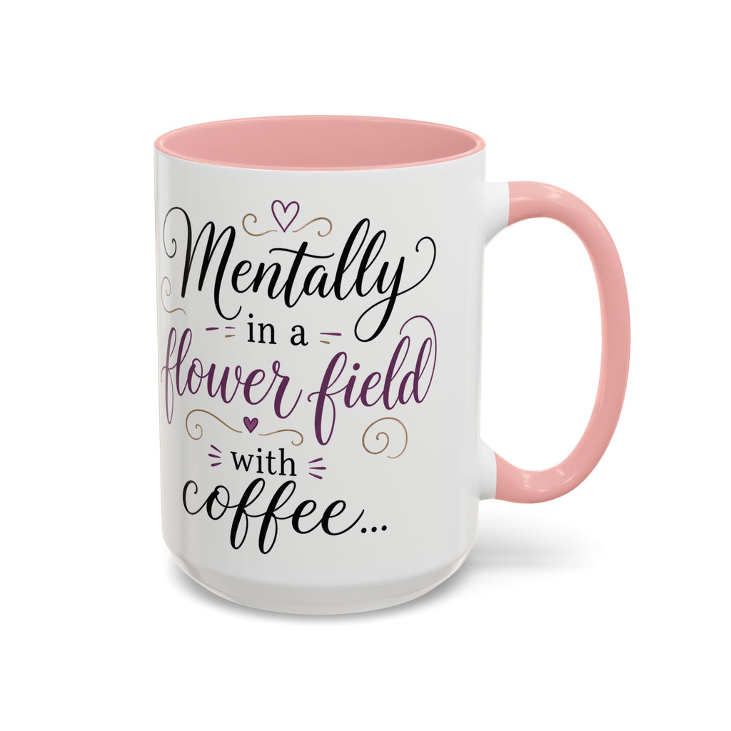 Accent Coffee Mug — "Mentally in a Flower Field with Coffee" Floral Artistic Coffee Cup