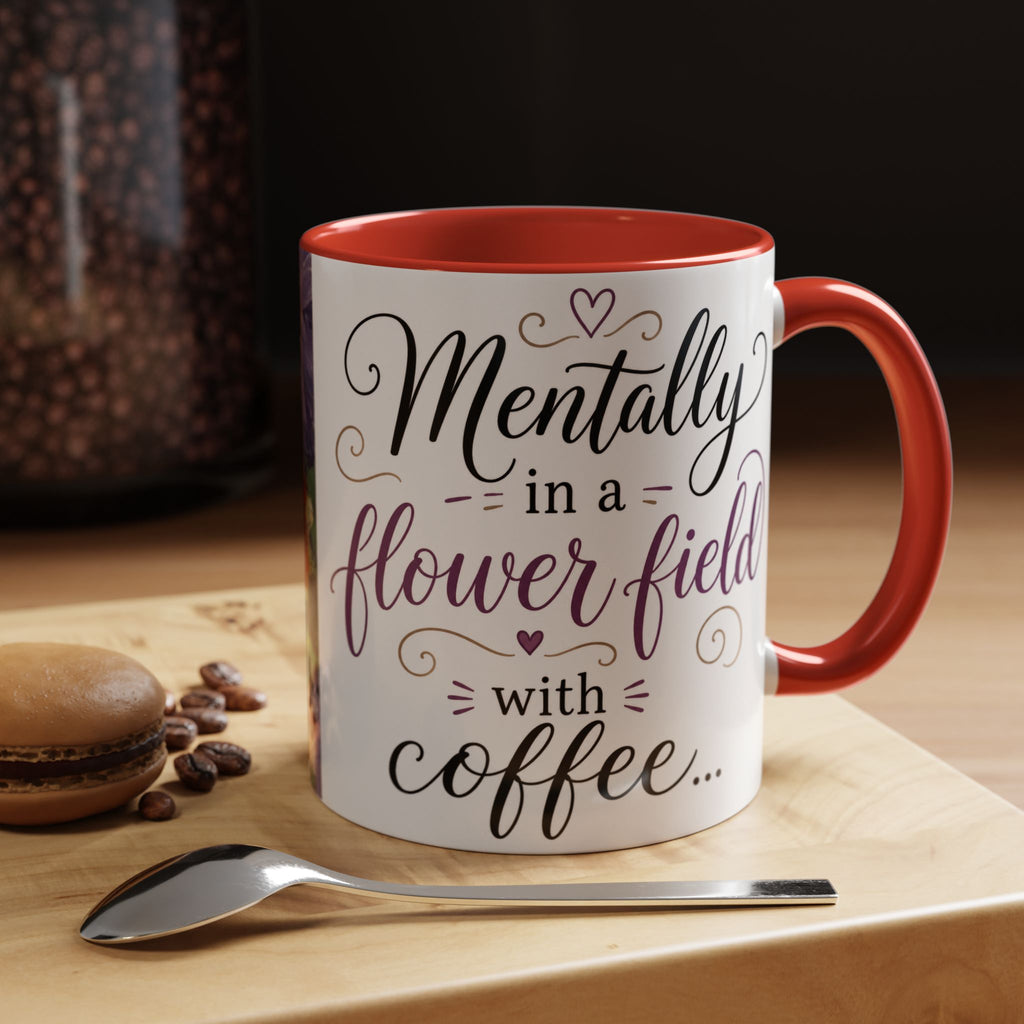Accent Coffee Mug — "Mentally in a Flower Field with Coffee" Floral Artistic Coffee Cup