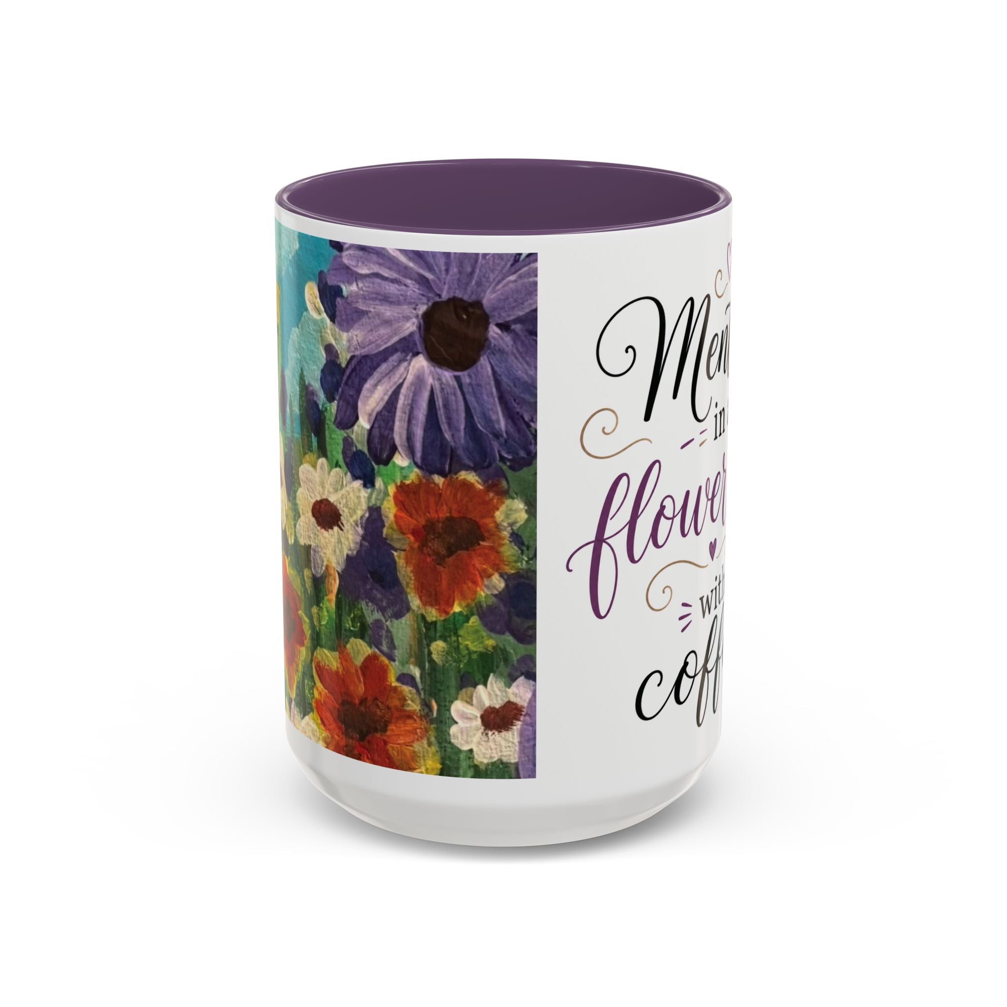 Accent Coffee Mug — "Mentally in a Flower Field with Coffee" Floral Artistic Coffee Cup