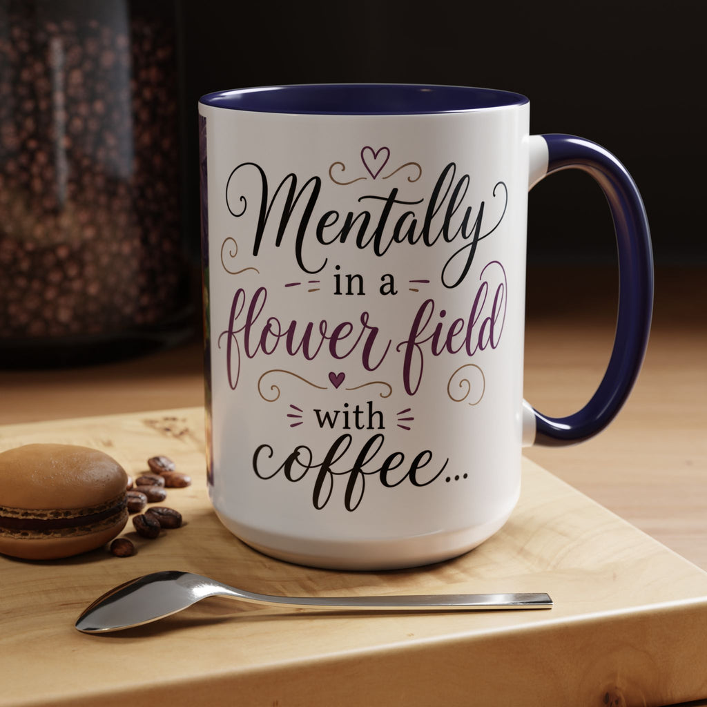 Accent Coffee Mug — "Mentally in a Flower Field with Coffee" Floral Artistic Coffee Cup