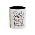 Coffee Mug — "Drink Coffee. Be Weird. Live Life Your Way." Inspirational Accent Mug