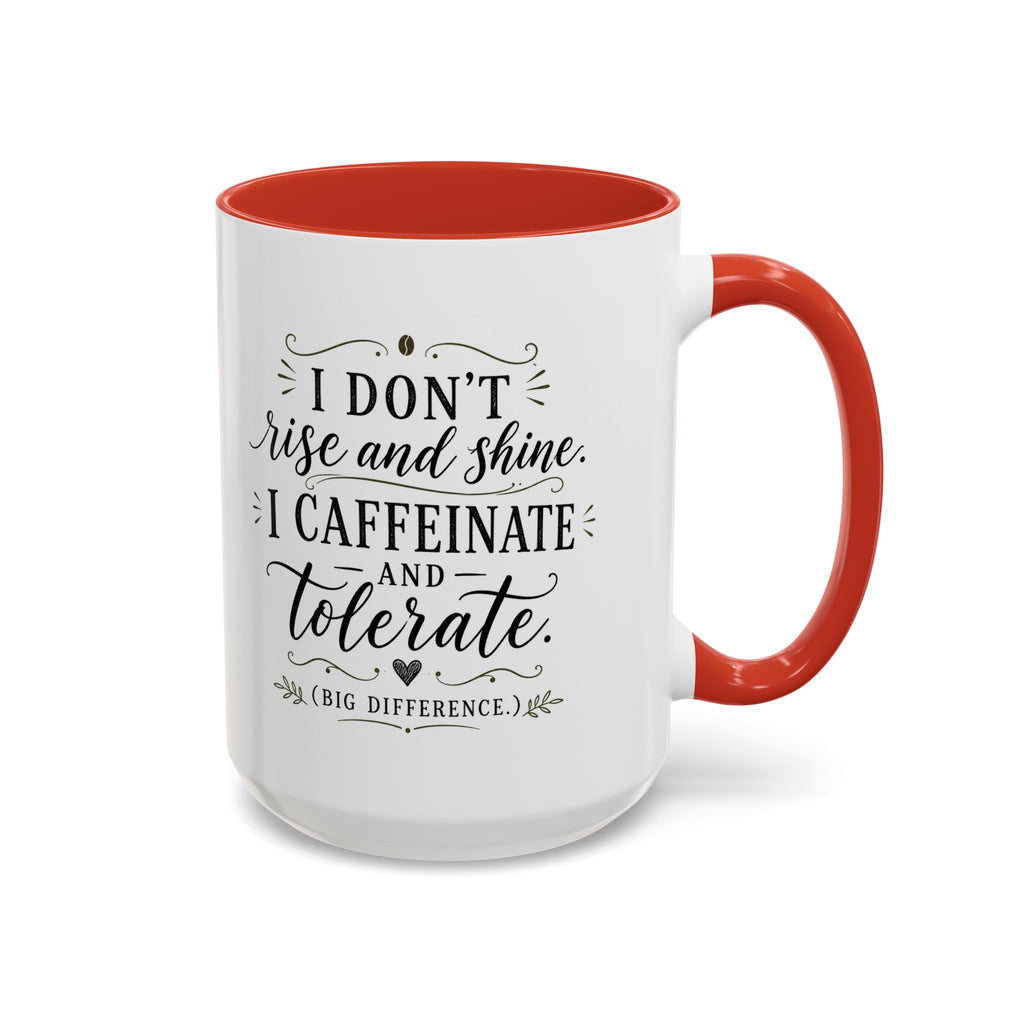 Coffee Mug — "I Don’t Rise and Shine, I Caffeinate and Tolerate" (Accent, 11/15oz)